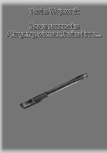 Szara soczewka. Aforyzmy, wiersze, haiku i inne...