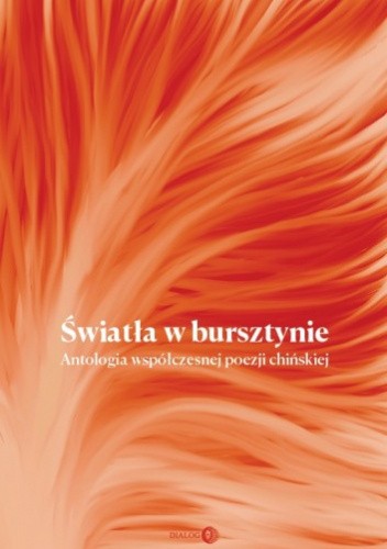 Światła w bursztynie. Antologia współczesnej poezji chińskiej
