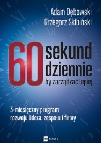 60 sekund dziennie, by zarządzać lepiej. 3-miesięczny program rozwoju lidera, zespołu i firmy