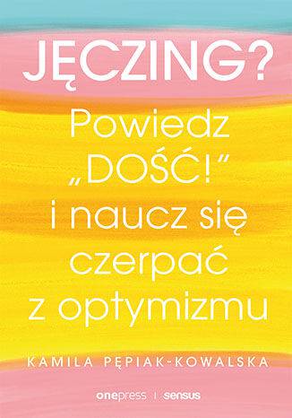 Jęczing? Powiedź "dość!" i naucz się czerpać z optymizmu