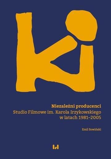 Okładka: Niezależni producenci Studio Filmowe im. Karola Irzykowskiego w latach 1981–2005