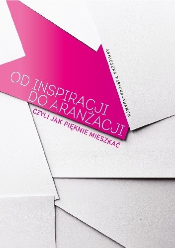 Od inspiracji do aranżacji czyli jak pięknie mieszkać.