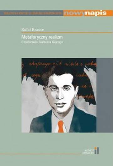 Metaforyczny realizm. O twórczości Tadeusza Gajcego
