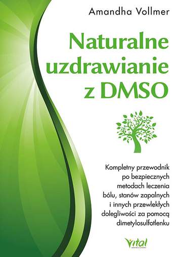 Naturalne uzdrawianie z DMSO. Kompletny przewodnik po bezpiecznych metodach leczenia bólu, stanów zapalnych i innych przewlekłych dolegliwości za pomocą dimetylosulfotlenku