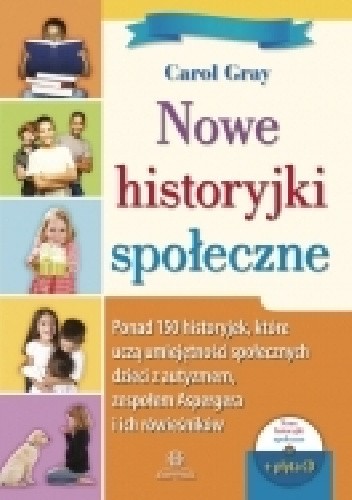 Nowe historyjki społeczne. Ponad 150 historyjek, które uczą umiejętności społecznych, dzieci z autyzmem, zespołem Aspergera i ich rówieśników (z płytą CD)