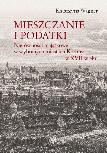 Mieszczanie i podatki. Nierówności majątkowe w wybranych miastach Korony w XVII wieku