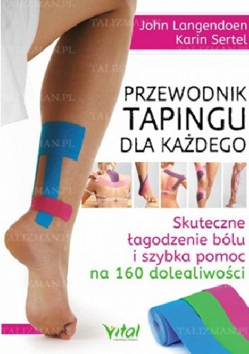 Przewodnik tapingu dla każdego. Skuteczne łagodzenie bólu i szybka pomoc na 160 dolegliwości
