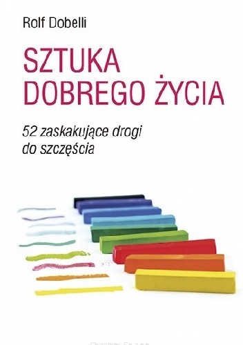 Sztuka dobrego życia. 52 zaskakujące drogi do szczęścia