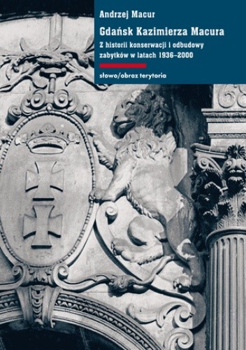 Gdańsk Kazimierza Macura. Z historii konserwacji i odbudowy zabytków w latach 1936-2000
