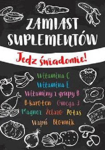 Zamiast suplementów. Jedz świadomie!