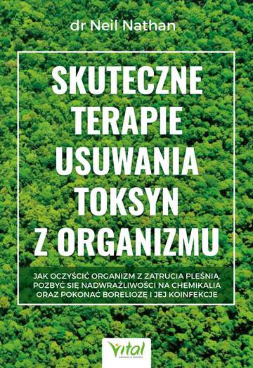 Skuteczne terapie usuwania toksyn z organizmu. Jak oczyścić organizm z zatrucia pleśnią, pozbyć się nadwrażliwości na chemikalia oraz pokonać boreliozę i jej koinfekcje