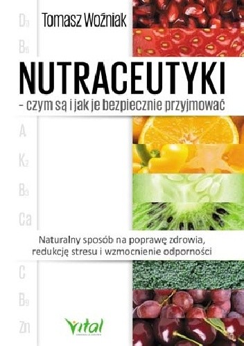 Nutraceutyki ? czym są i jak je bezpiecznie przyjmować. Naturalny sposób na poprawę zdrowia, redukcję stresu i wzmocnienie odporności