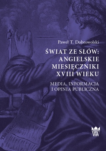 Świat ze słów: angielskie miesięczniki XVIII wieku. Media, informacja i opinia publiczna