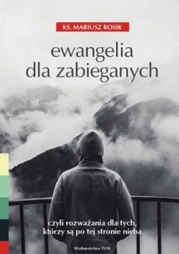 Ewangelia dla zabieganych, czyli rozważania dla tych, którzy są po tej stronie nieba