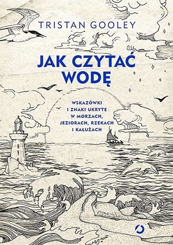 Jak czytać wodę. Wskazówki i znaki ukryte w morzach, jeziorach, rzekach i kałużach