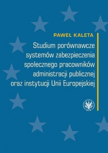 Studium porównawcze systemów zabezpieczenia społecznego pracowników administracji publicznej oraz instytucji Unii Europejskiej