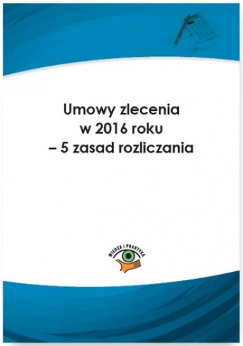 Umowy zlecenia w 2016 roku - 5 zasad rozliczania