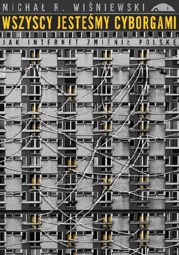 Wszyscy jesteśmy cyborgami. Jak internet zmienił Polskę
