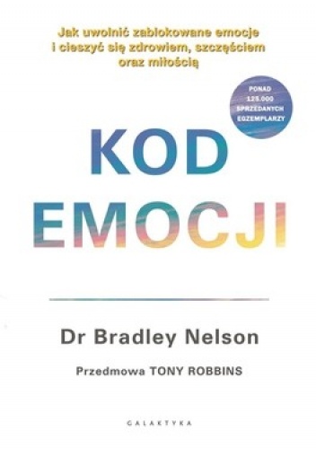 Kod emocji. Jak uwolnić zablokowane emocje i cieszyć się zdrowiem, szczęściem oraz miłością.