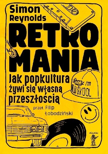 Retromania: Jak popkultura żywi się własną przeszłością