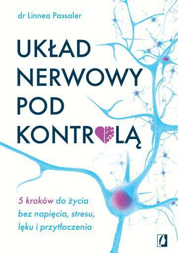 Układ nerwowy pod kontrolą. 5 kroków do życia bez napięcia, stresu, lęku i przytłoczenia