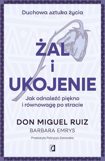 Żal i ukojenie. Jak odnaleźć piękno i równowagę po stracie. Duchowa sztuka życia
