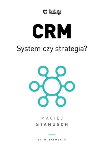 CRM. System czy strategia?. Praktyczny przewodnik dla wdrażających. IT w biznesie