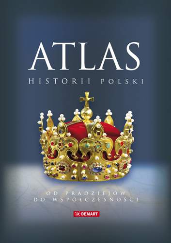 Atlas historii polski od pradziejów do współczesności