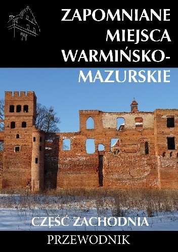 Zapomniane miejsca Warmińsko-mazurskie. Część zachodnia