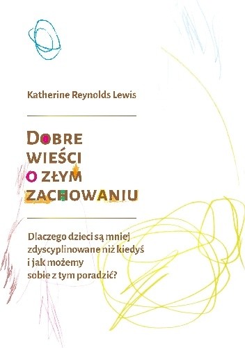 Dobre wieści o złym zachowaniu. Dlaczego dzieci są mniej zdyscyplinowane niż kiedyś i jak możemy sobie z tym poradzić?