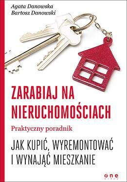 Zarabiaj na nieruchomościach praktyczny poradnik jak kupić wyremontować i wynająć mieszkanie