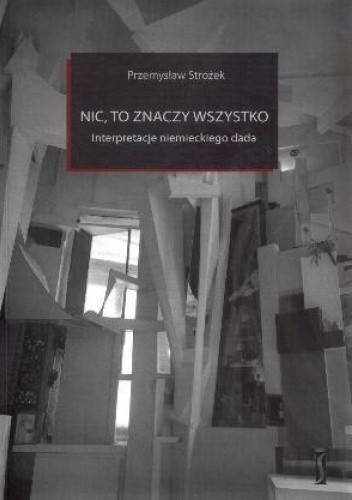 Nic, to znaczy wszystko. Interpretacje niemieckiego dada