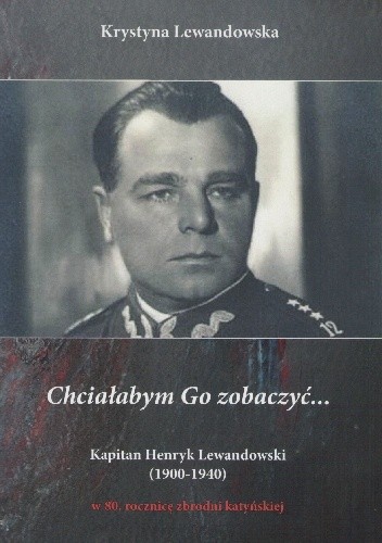 Chciałabym Go zobaczyć. Kapitan Henryk Lewandowski 1900-1940