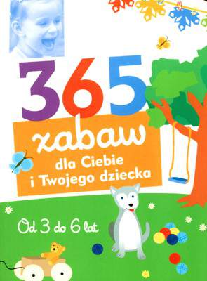 365 zabaw dla ciebie i twojego dziecka od 3 do 6 lat