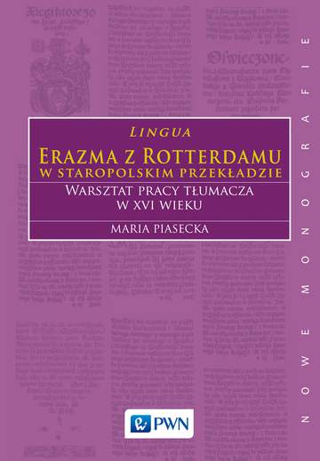 Lingua erazma z rotterdamu w staropolskim przekładzie warsztat pracy tłumacza w xvi wieku