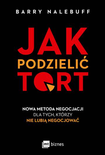 Jak podzielić tort. Nowa metoda negocjacji dla tych, którzy nie lubią negocjować