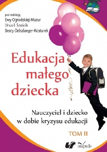 Edukacja małego dziecka. T. 11: Nauczyciel i dziecko w dobe kryzysu edukacji