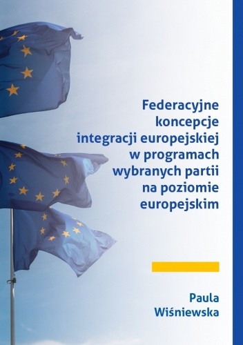 Federacyjne koncepcje integracji europejskiej w programach wybranych partii na poziomie europejskim
