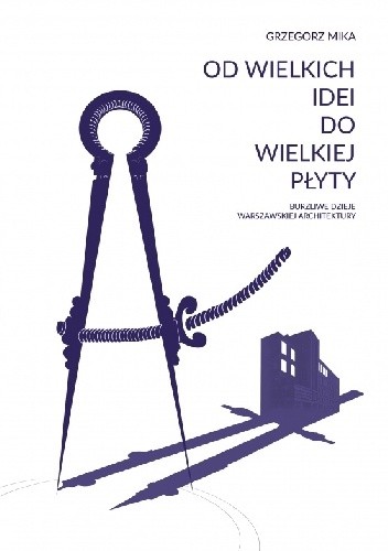 Od wielkich idei do wielkiej płyty. Burzliwe dzieje warszawskiej architektury