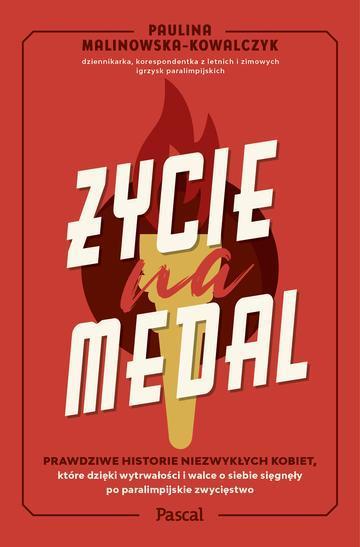 Życie na medal. Prawdziwe historie niezwykłych kobiet, które dzięki wytrwałości i walce o siebie sięgnęły po paralimpijskie zwycięstwo