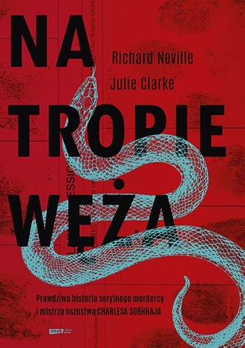 Na tropie Węża. Prawdziwa historia seryjnego mordercy i mistrza oszustwa Charlesa Sobheraja