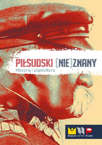Piłsudski (nie)znany ? historia i popkultura