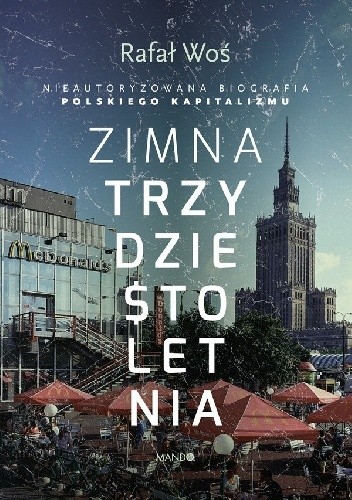 Zimna trzydziestoletnia. Nieautoryzowana biografia polskiego kapitalizmu