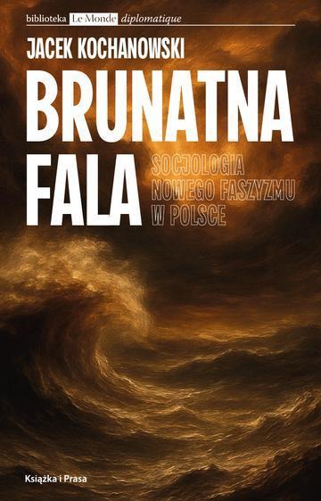 Brunatna fala. Socjologia nowego faszyzmu w Polsce