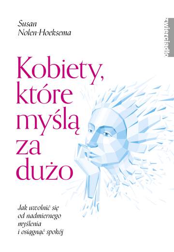 Kobiety, które myślą za dużo. Jak uwolnić się od nadmiernego myślenia i osiągnąć spokój