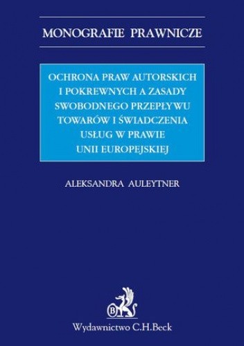 Ochrona praw autorskich i pokrewnych a zasady swobodnego przepływu towarów i świadczenia usług w prawie UE
