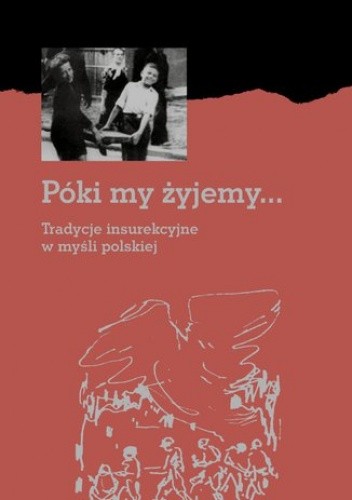 Póki my żyjemy... Tradycje insurekcyjne w myśli polskiej