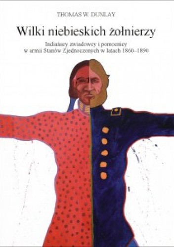 Wilki niebieskich żołnierzy. Indiańscy zwiadowcy i pomocnicy w armii Stanów Zjednoczonych w latach 1865-1890