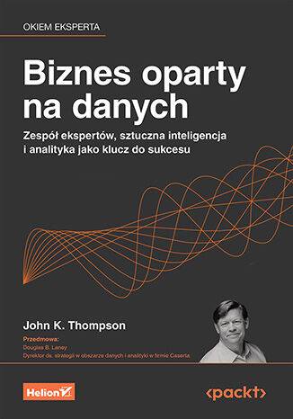 Biznes oparty na danych. Zespół ekspertów, sztuczna inteligencja i analityka jako klucz do sukcesu