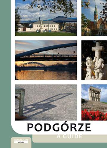 Podgórze. Przewodnik po Podgórzu, prawobrzeżnej części Krakowa wyd. 3